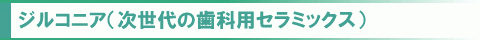 ジルコニア（次世代の歯科用セラミックス）
