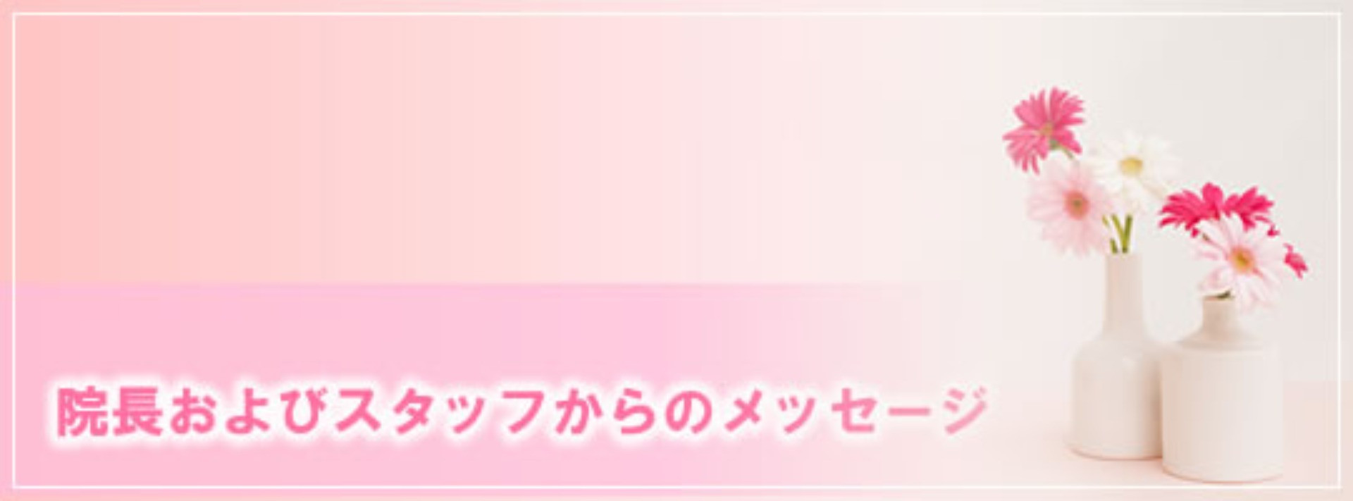 院長及びスタッフからのメッセージ